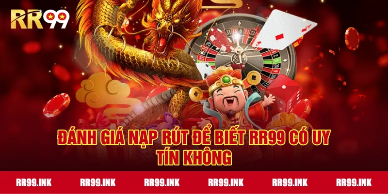 Đánh giá nạp rút để biết RR99 có uy tín không