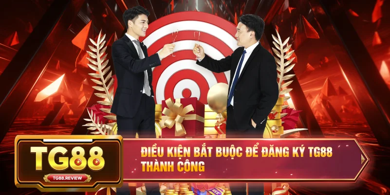 Điều kiện bắt buộc để Đăng Ký TG88 thành công