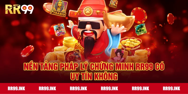 Nền tảng pháp lý chứng minh RR99 có uy tín không