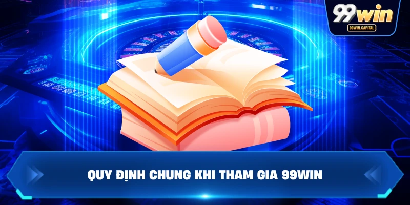Quy Định Chung Khi Tham Gia 99WIN