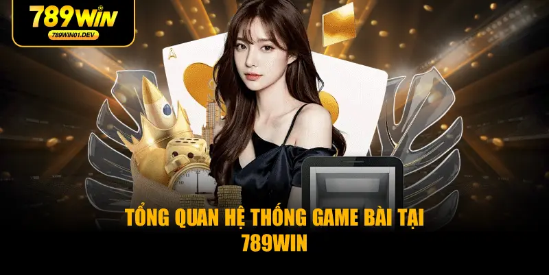 Tổng quan hệ thống game bài tại 789WIN