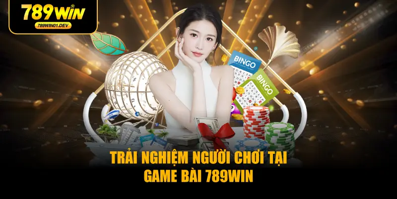 Trải nghiệm người chơi tại game bài 789WIN